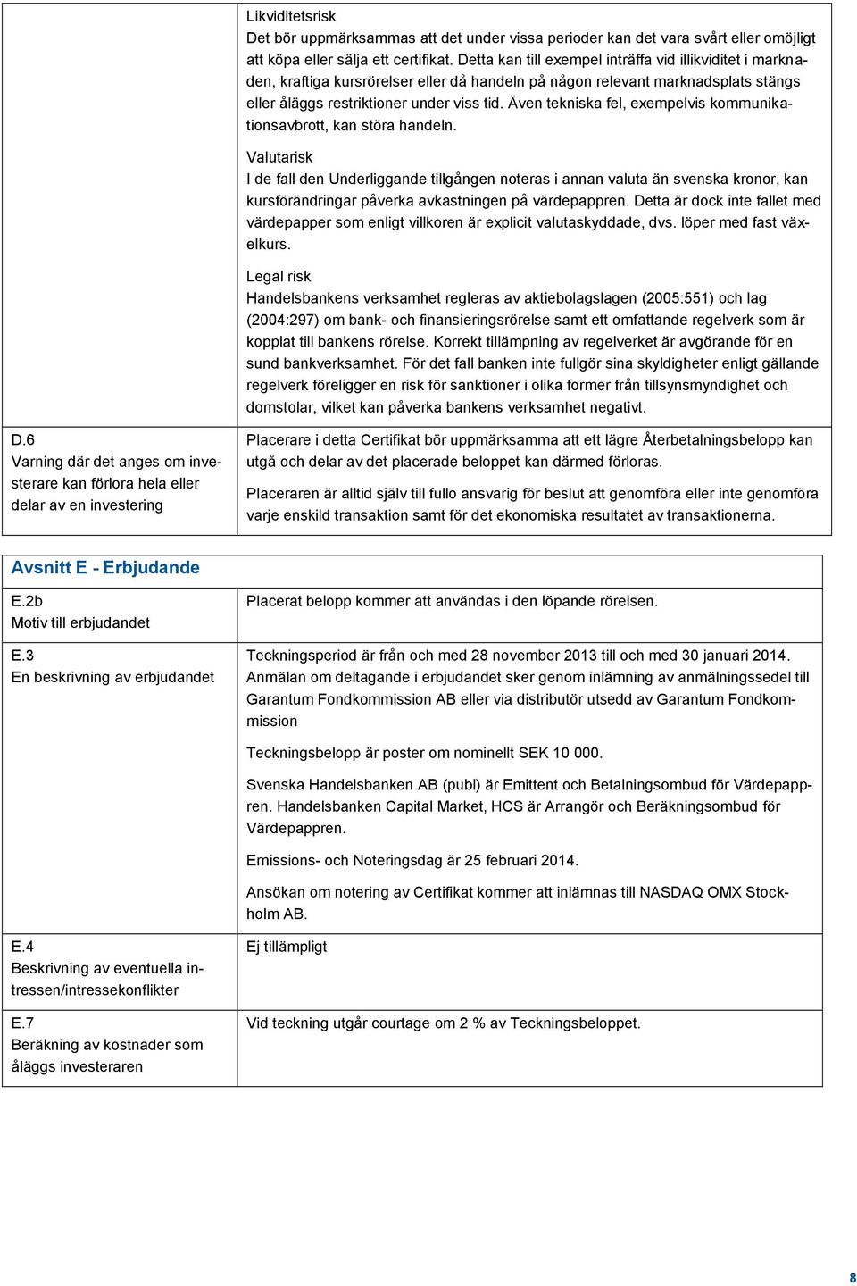 Även tekniska fel, exempelvis kommunikationsavbrott, kan störa handeln.