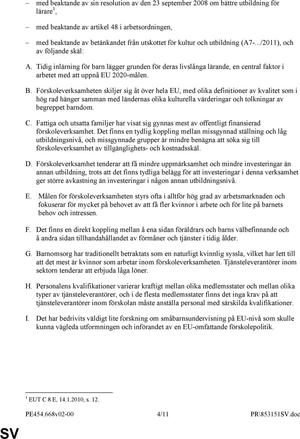 Förskoleverksamheten skiljer sig åt över hela EU, med olika definitioner av kvalitet som i hög rad hänger samman med ländernas olika kulturella värderingar och tolkningar av begreppet barndom. C.