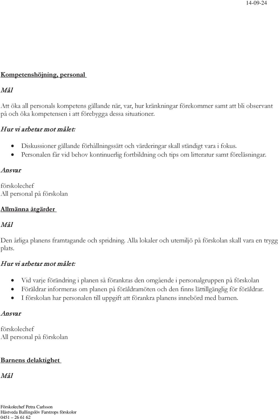 Allmänna åtgärder Den årliga planens framtagande och spridning. Alla lokaler och utemiljö på förskolan skall vara en trygg plats.