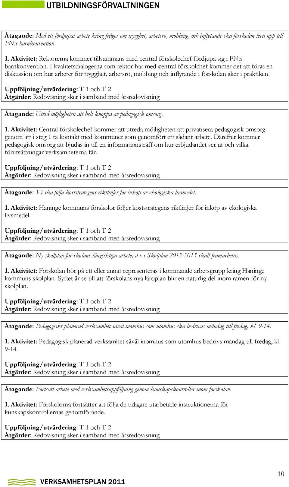 I kvalitetsdialogerna som rektor har med central förskolchef kommer det att föras en diskussion om hur arbetet för trygghet, arbetsro, mobbing och inflytande i förskolan sker i praktiken.