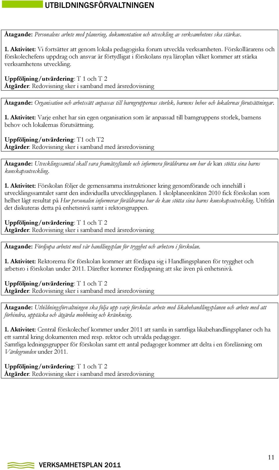 Åtagande: Organisation och arbetssätt anpassas till barngruppernas storlek, barnens behov och lokalernas förutsättningar. 1.