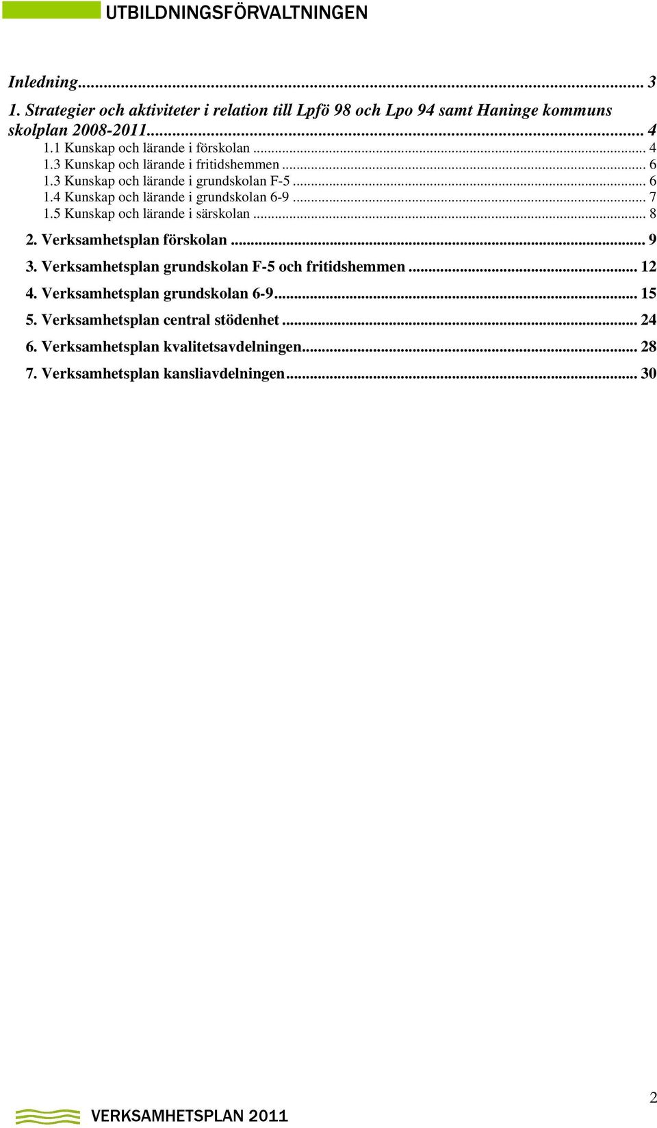 .. 7 1.5 Kunskap och lärande i särskolan... 8 2. Verksamhetsplan förskolan... 9 3. Verksamhetsplan grundskolan F-5 och fritidshemmen... 12 4.