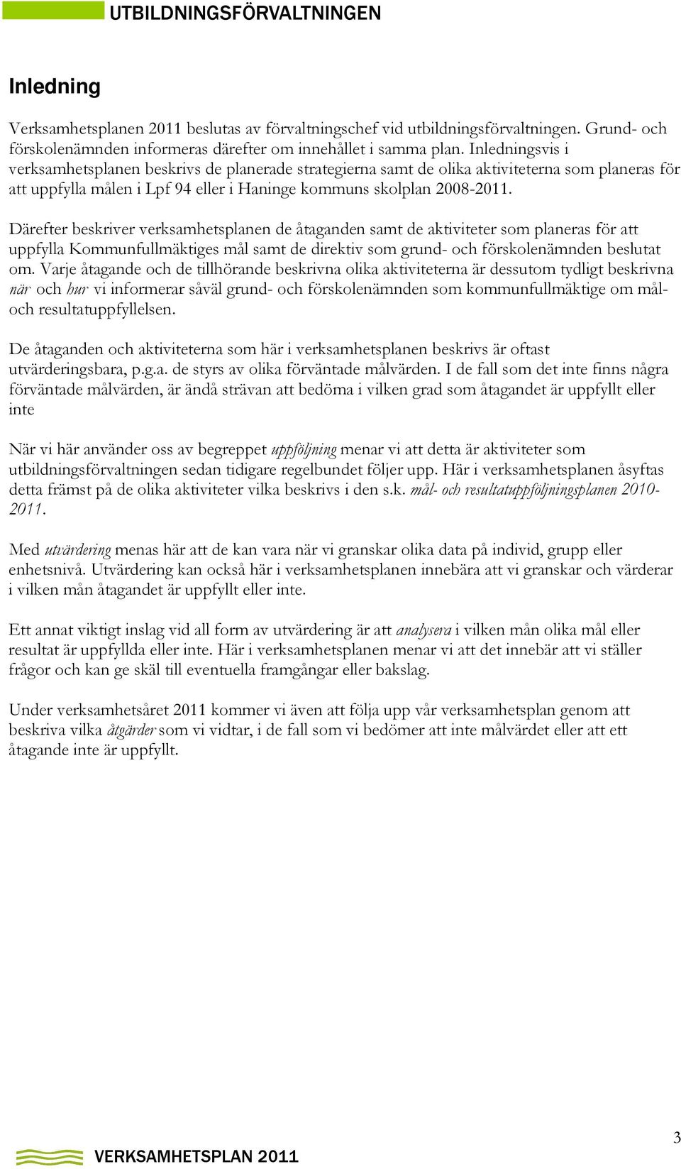 Därefter beskriver verksamhetsplanen de åtaganden samt de aktiviteter som planeras för att uppfylla Kommunfullmäktiges mål samt de direktiv som grund- och förskolenämnden beslutat om.