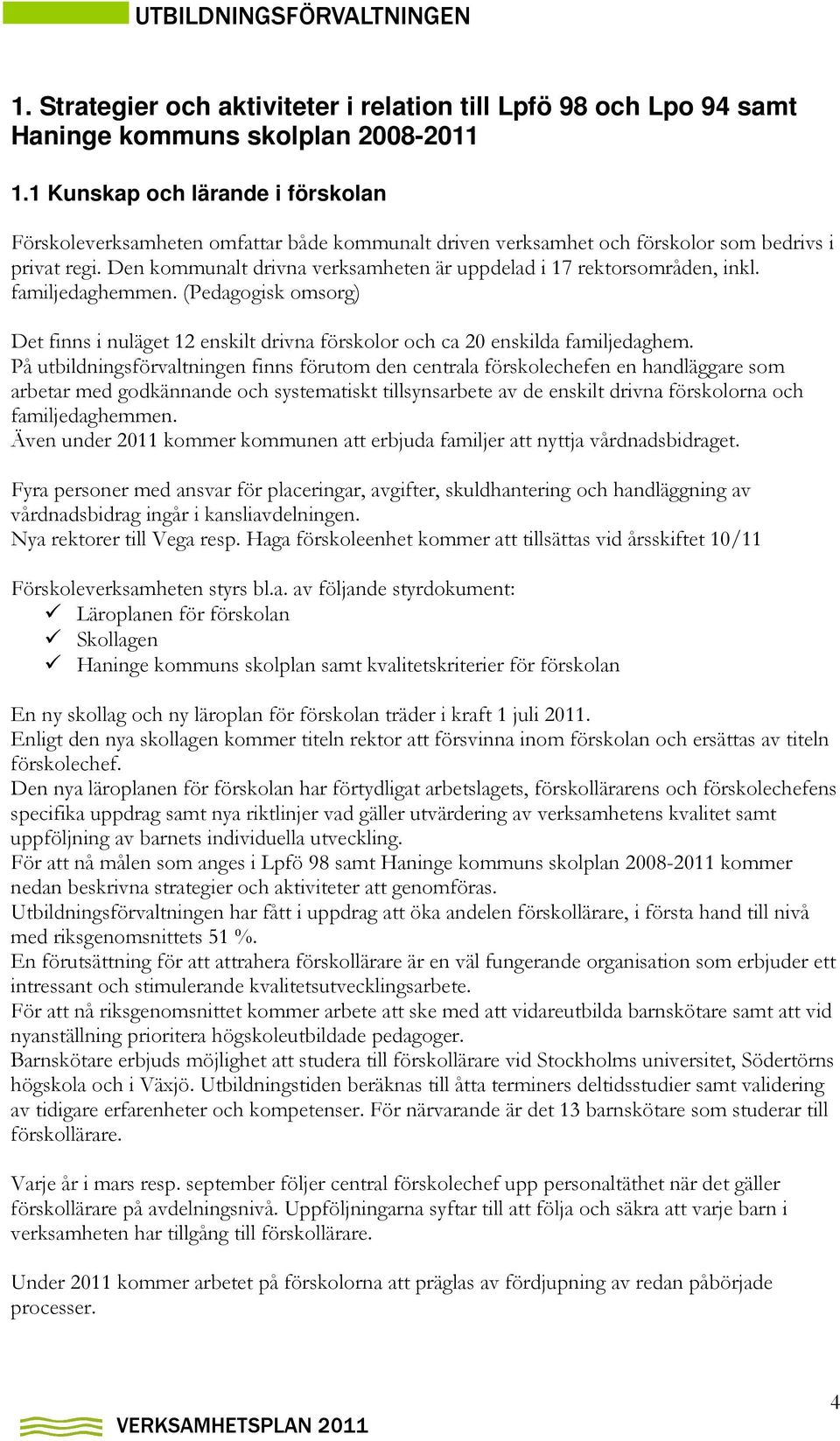 Den kommunalt drivna verksamheten är uppdelad i 17 rektorsområden, inkl. familjedaghemmen. (Pedagogisk omsorg) Det finns i nuläget 12 enskilt drivna förskolor och ca 20 enskilda familjedaghem.