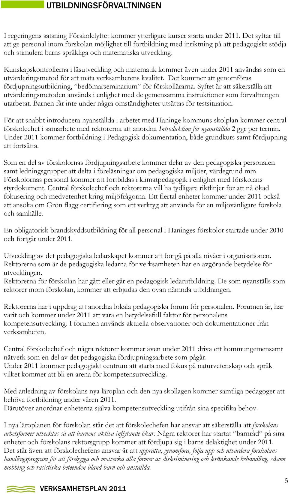 Kunskapskontrollerna i läsutveckling och matematik kommer även under 2011 användas som en utvärderingsmetod för att mäta verksamhetens kvalitet.