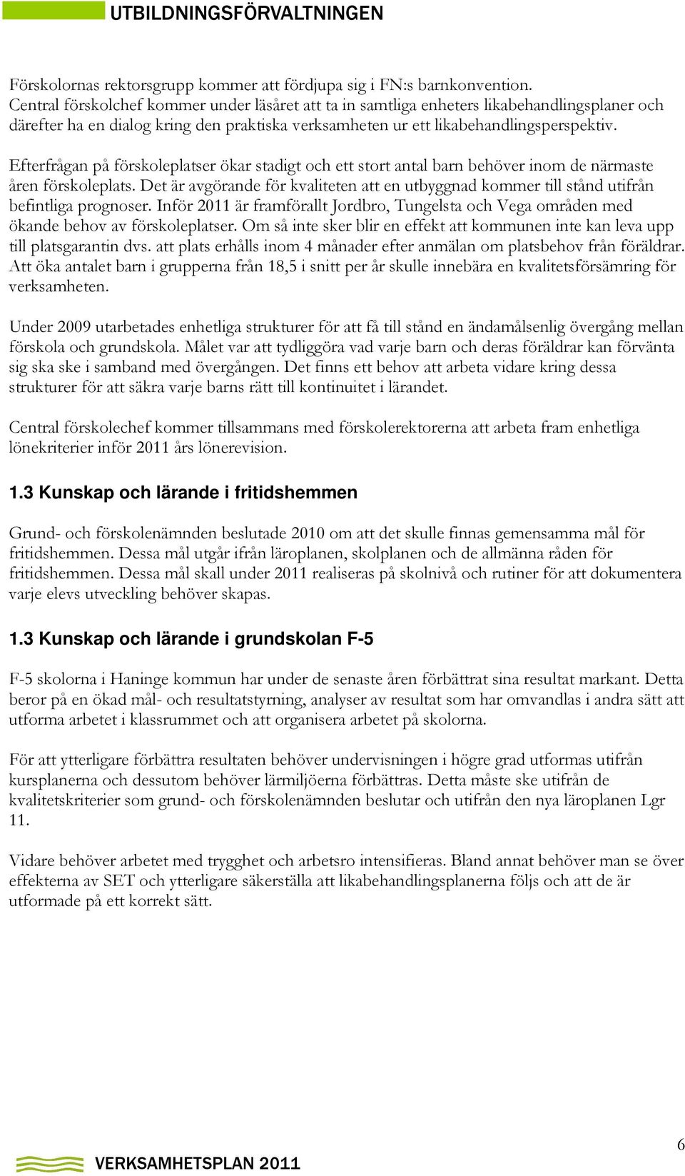 Efterfrågan på förskoleplatser ökar stadigt och ett stort antal barn behöver inom de närmaste åren förskoleplats.
