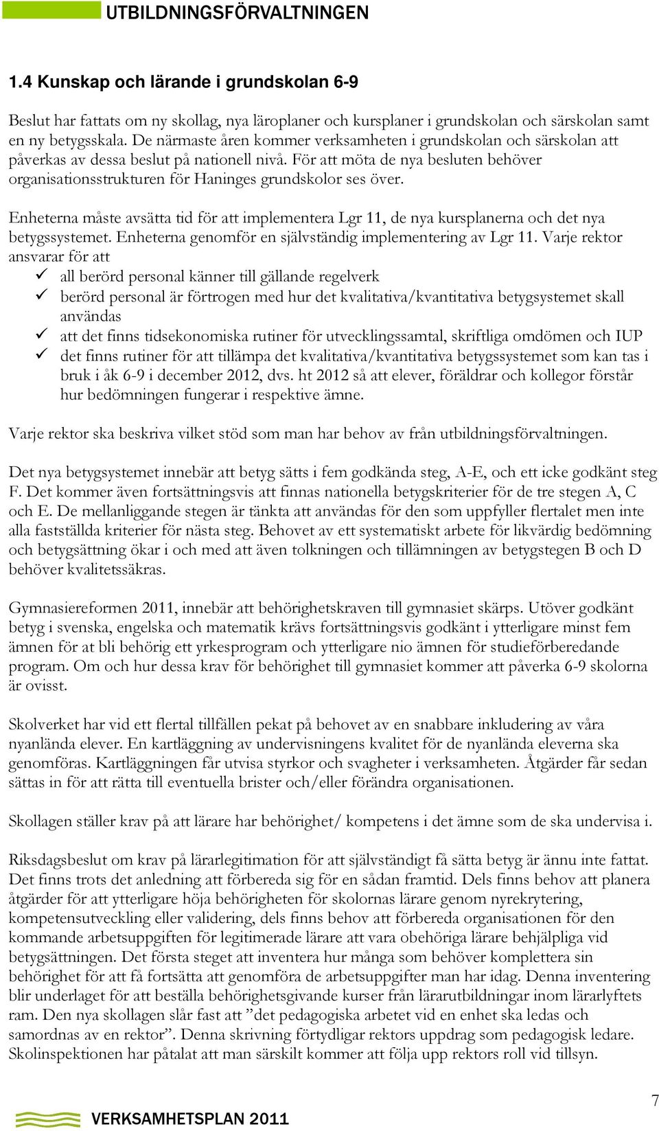 För att möta de nya besluten behöver organisationsstrukturen för Haninges grundskolor ses över. Enheterna måste avsätta tid för att implementera Lgr 11, de nya kursplanerna och det nya betygssystemet.