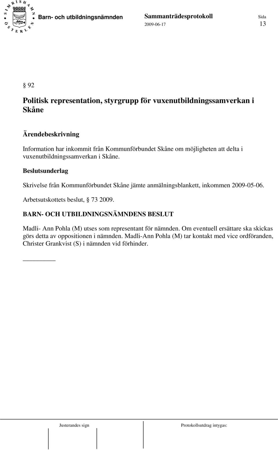 Beslutsunderlag Skrivelse från Kommunförbundet Skåne jämte anmälningsblankett, inkommen 2009-05-06. Arbetsutskottets beslut, 73 2009.