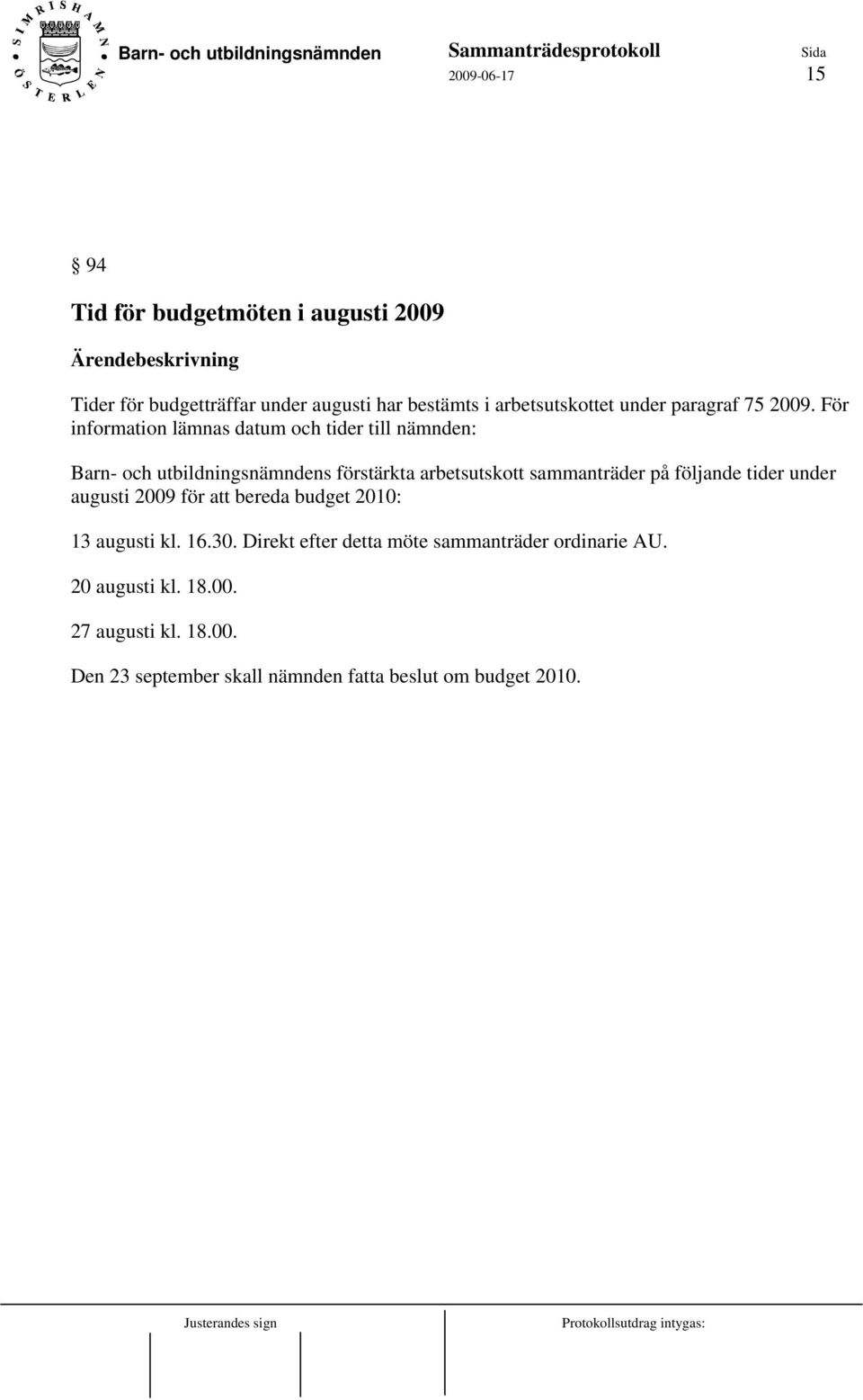 För information lämnas datum och tider till nämnden: Barn- och utbildningsnämndens förstärkta arbetsutskott sammanträder på