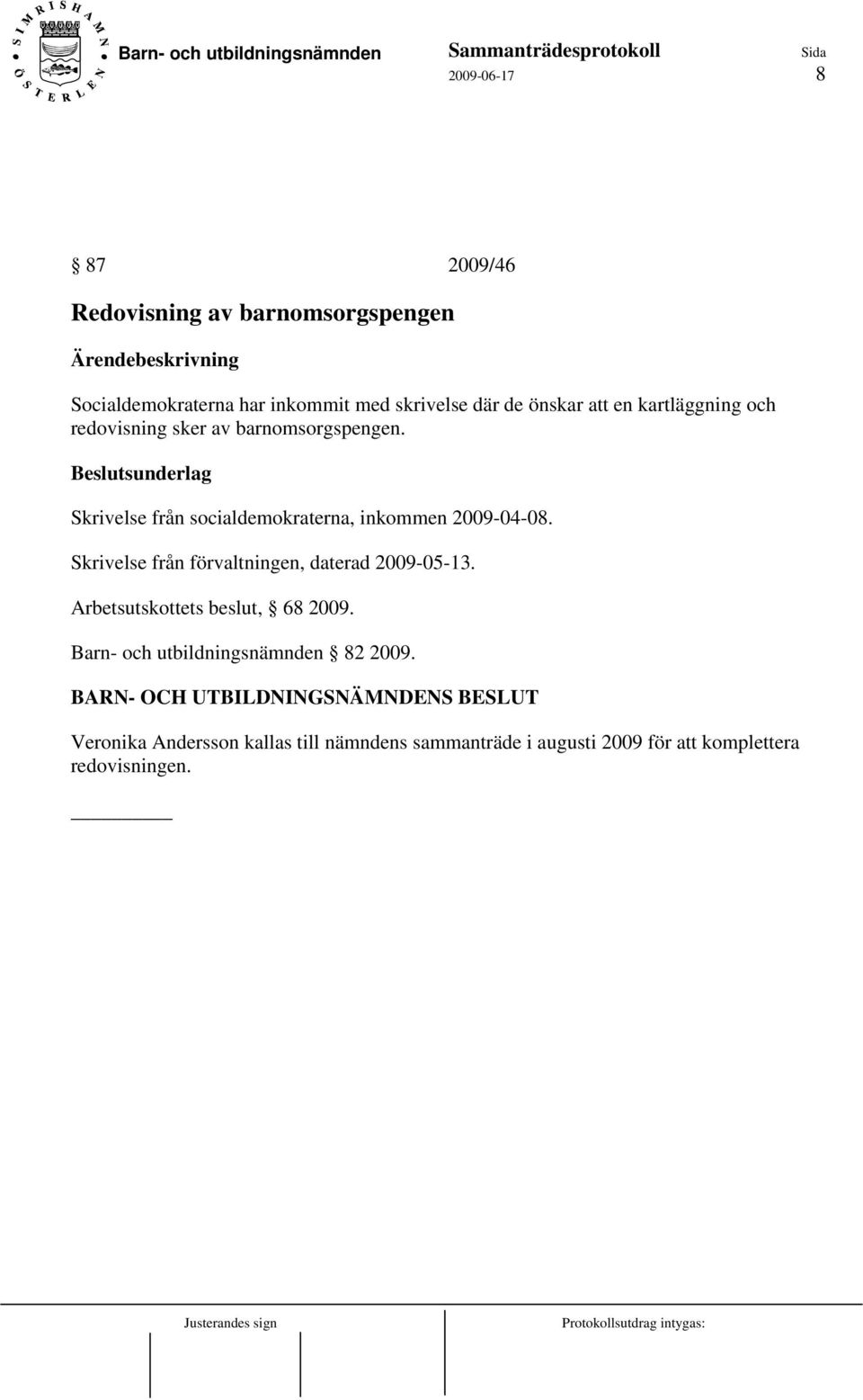 Skrivelse från förvaltningen, daterad 2009-05-13. Arbetsutskottets beslut, 68 2009. Barn- och utbildningsnämnden 82 2009.