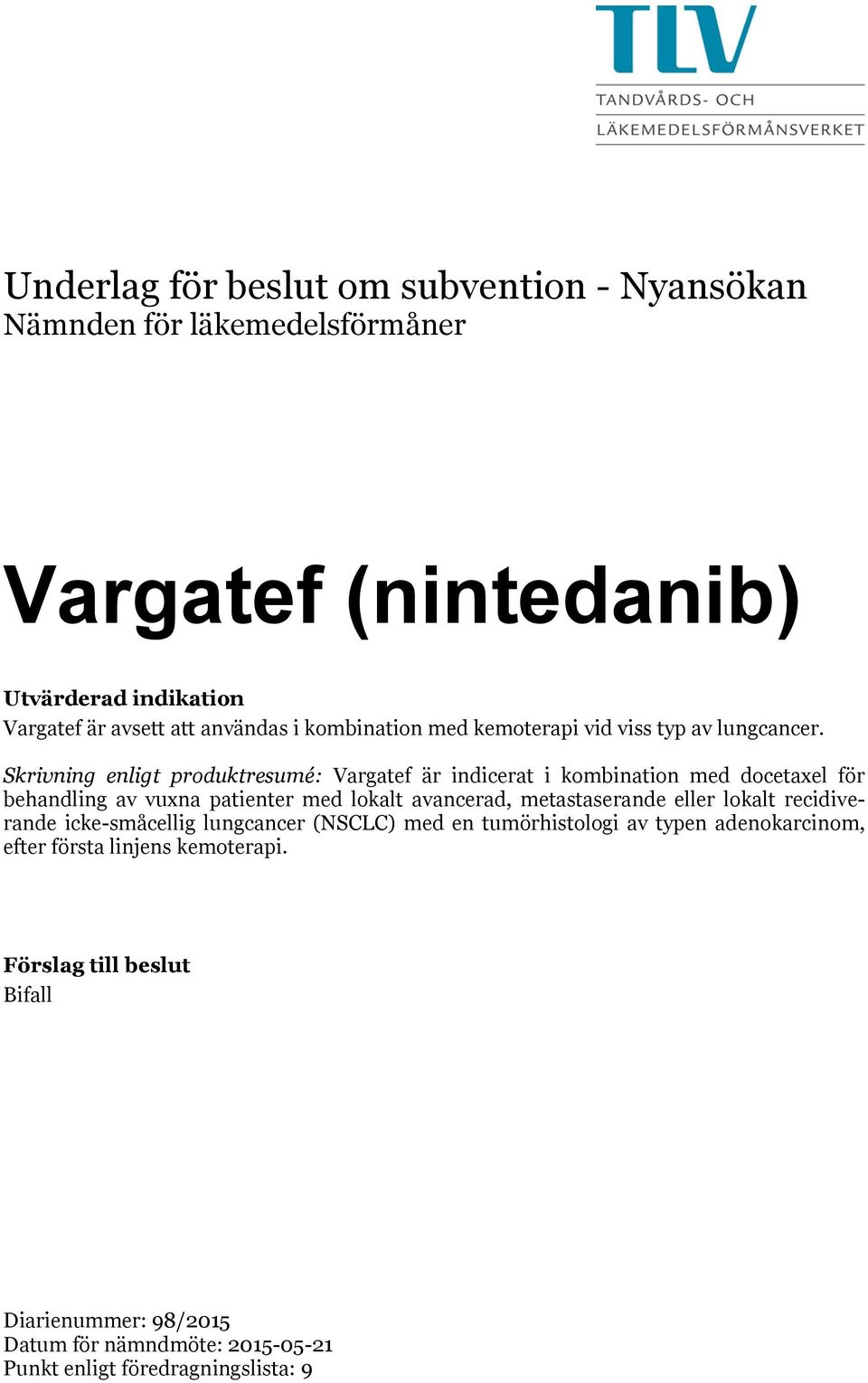 Skrivning enligt produktresumé: Vargatef är indicerat i kombination med docetaxel för behandling av vuxna patienter med lokalt avancerad, metastaserande