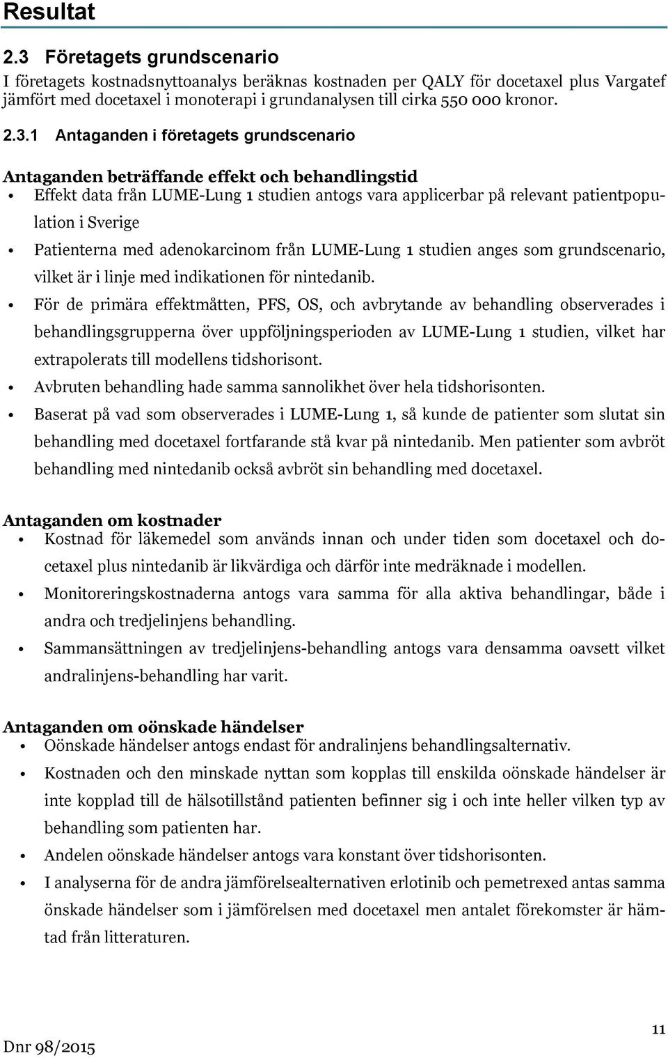 Antaganden i företagets grundscenario Antaganden beträffande effekt och behandlingstid Effekt data från LUME-Lung 1 studien antogs vara applicerbar på relevant patientpopulation i Sverige Patienterna