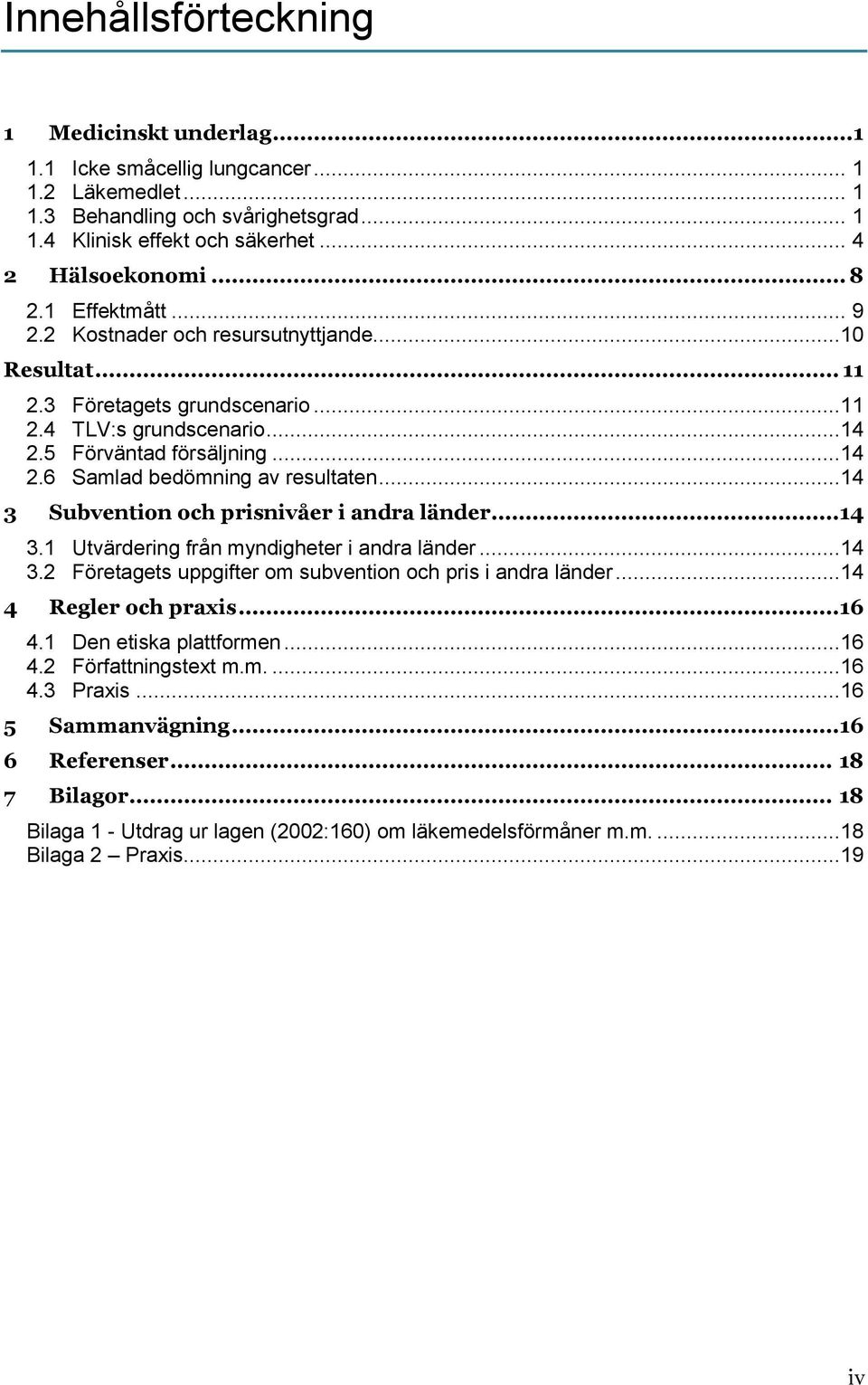 ..14 3 Subvention och prisnivåer i andra länder... 14 3.1 Utvärdering från myndigheter i andra länder...14 3.2 Företagets uppgifter om subvention och pris i andra länder...14 4 Regler och praxis.