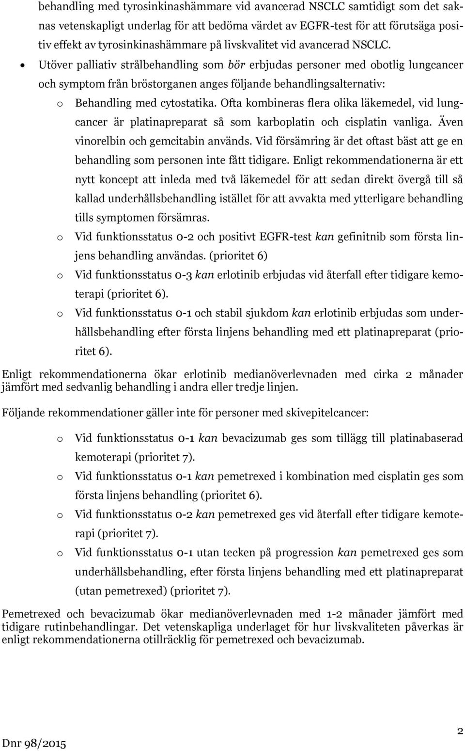 Utöver palliativ strålbehandling som bör erbjudas personer med obotlig lungcancer och symptom från bröstorganen anges följande behandlingsalternativ: o Behandling med cytostatika.