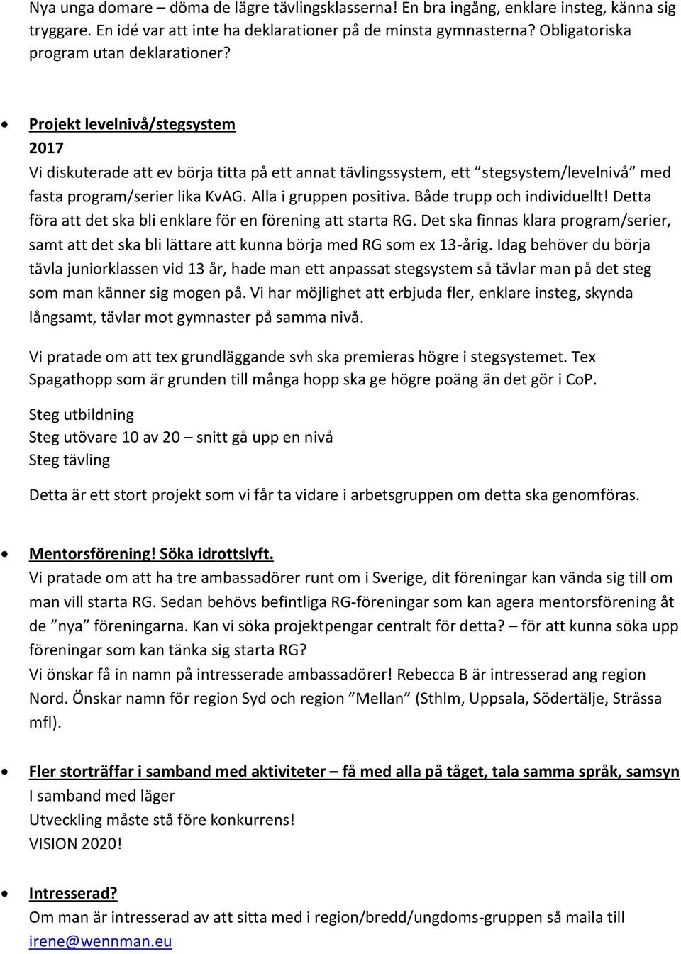 Alla i gruppen positiva. Både trupp och individuellt! Detta föra att det ska bli enklare för en förening att starta RG.