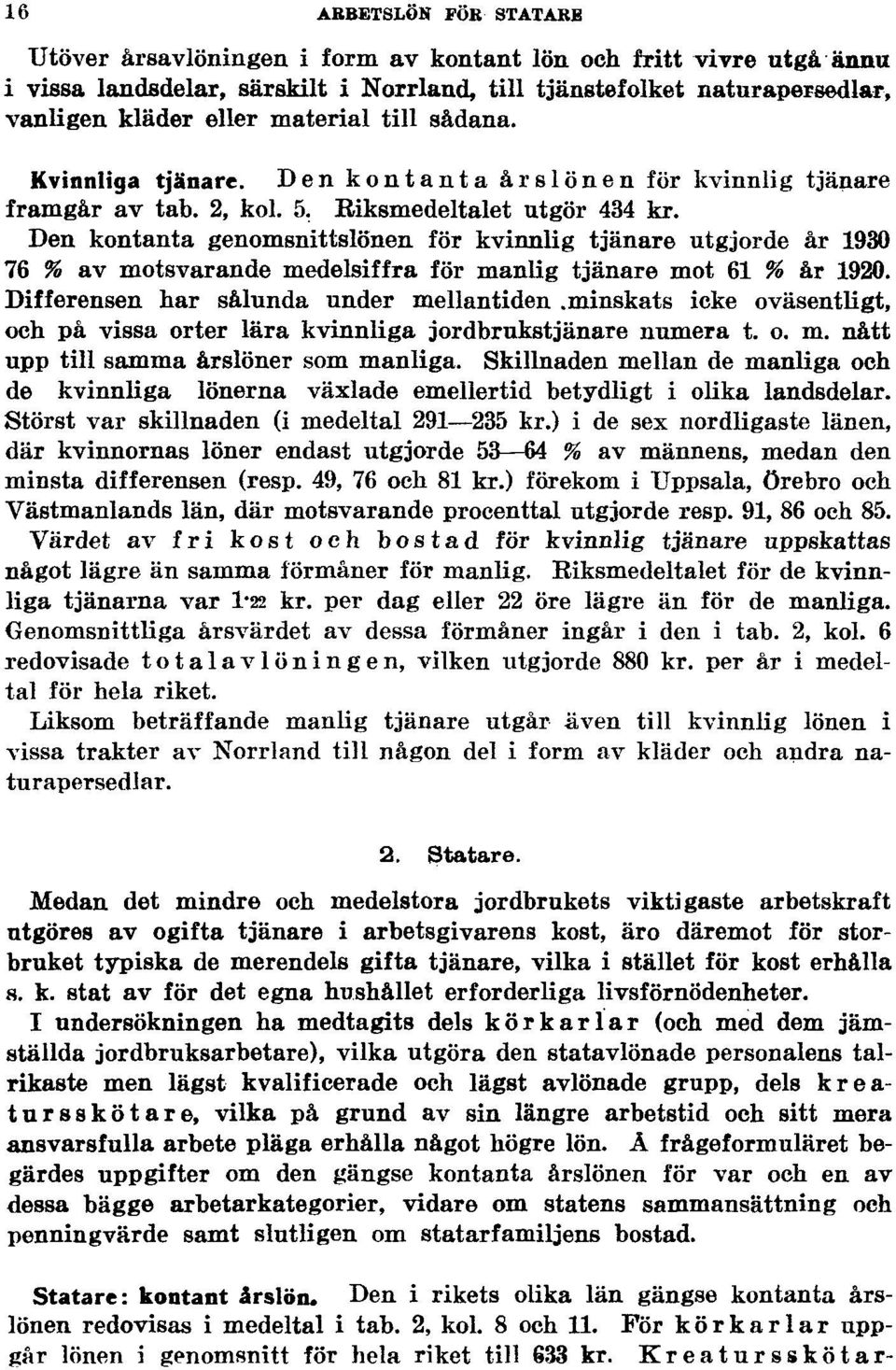 Den kontanta genomsnittslönen för kvinnlig tjänare utgjorde år 1930 76 % av motsvarande medelsiffra för manlig tjänare mot 61 % år 1920. Differensen har sålunda under mellantiden.