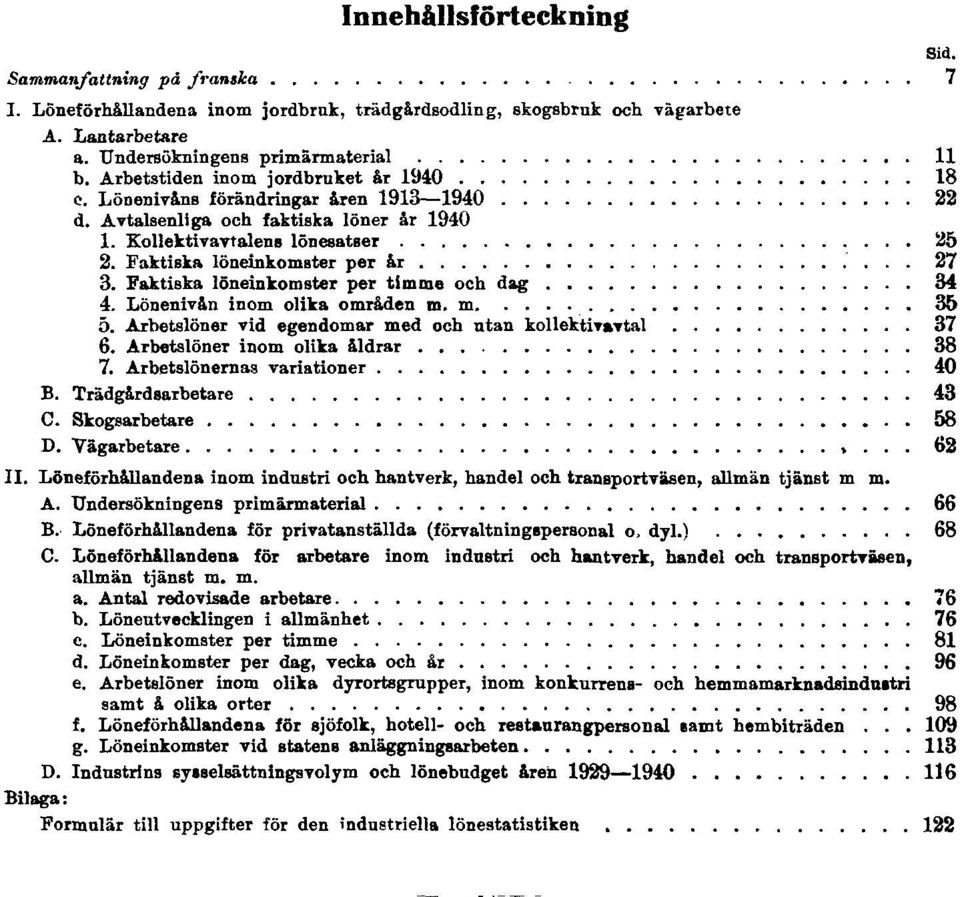 Faktiska löneinkomster per timme och dag 34 4. Lönenivån inom olika områden m. m. 35 5. Arbetslöner vid egendomar med och utan kollektivavtal 37 6. Arbetslöner inom olika åldrar 38 7.