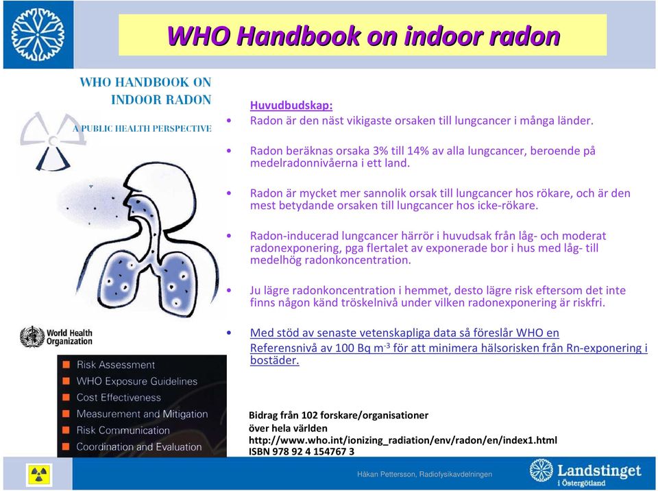 Radon är mycket mer sannolik orsak till lungcancer hos rökare, och är den mest betydande orsaken till lungcancer hos icke rökare.