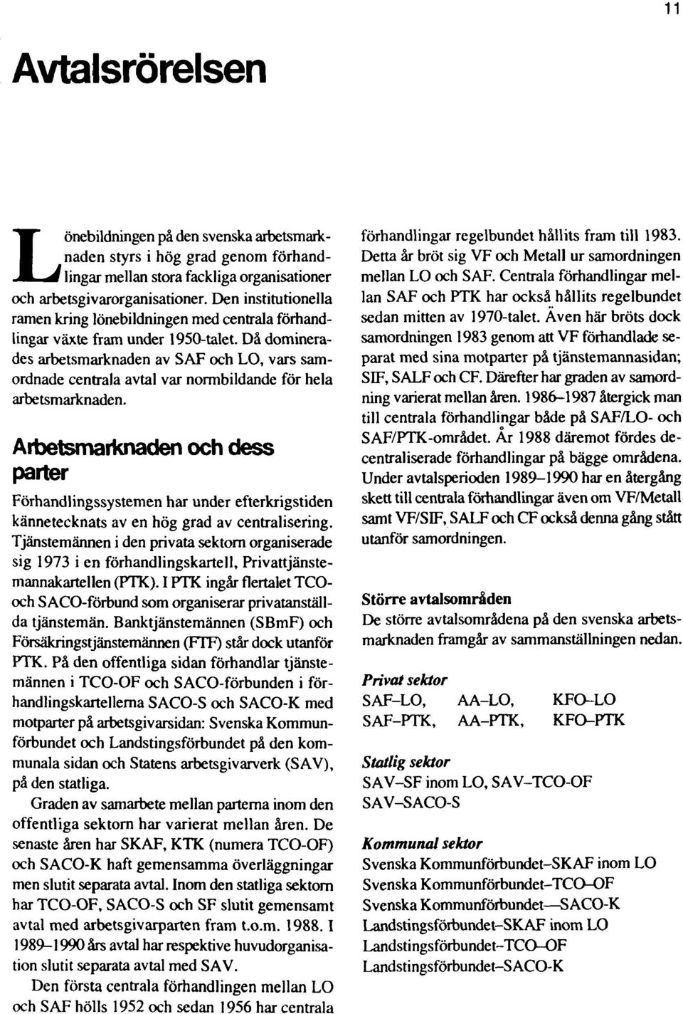 Då dominerades arbetsmarknaden av SAF och LO, vars samordnade centrala avtal var normbildande för hela arbetsmarknaden.