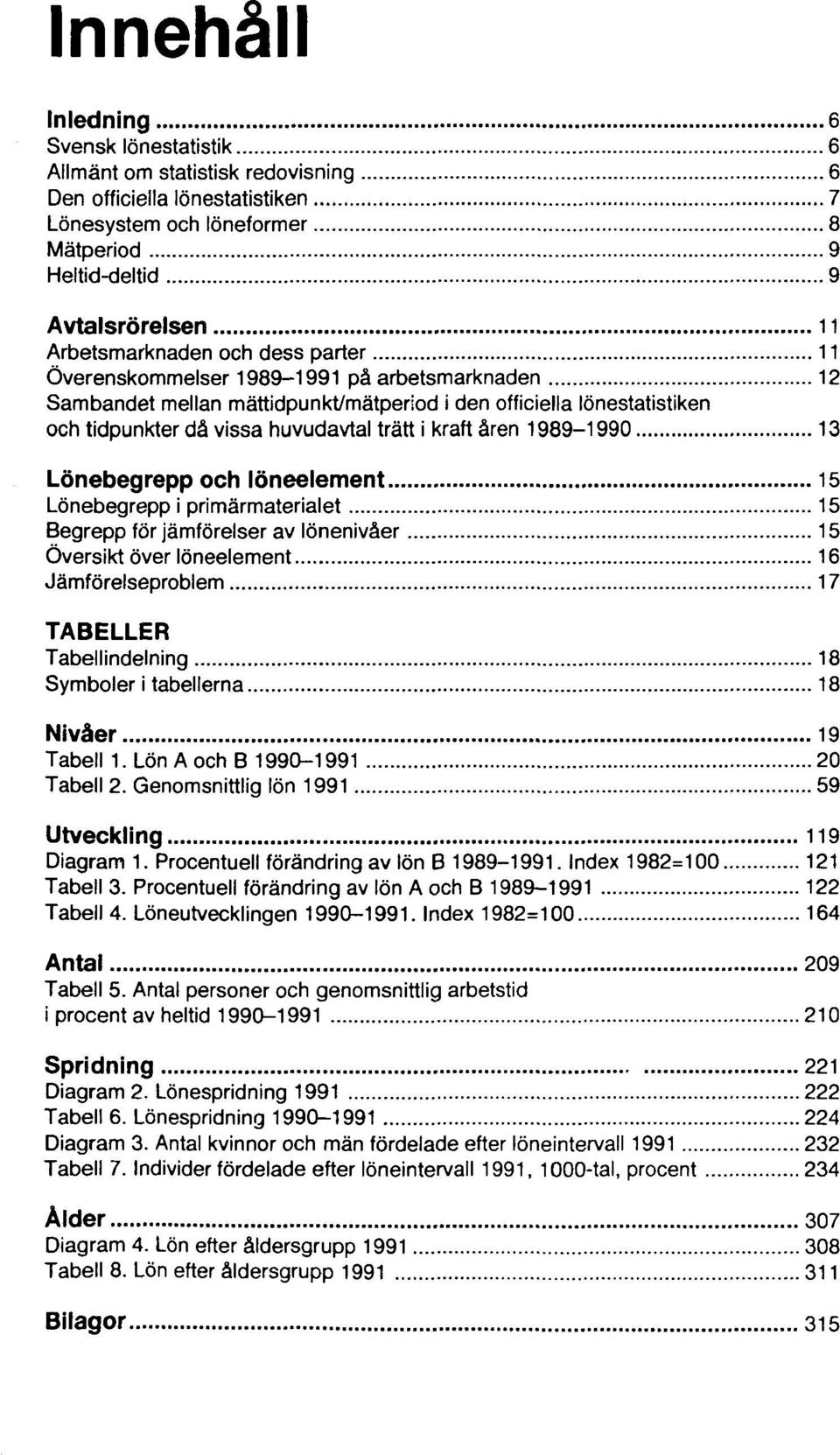 kraft åren 1989-1990 13 Lönebegrepp och löneelement 15 Lönebegrepp i primärmaterialet 15 Begrepp för jämförelser av lönenivåer 15 Översikt över löneelement 16 Jämförelseproblem 17 TABELLER