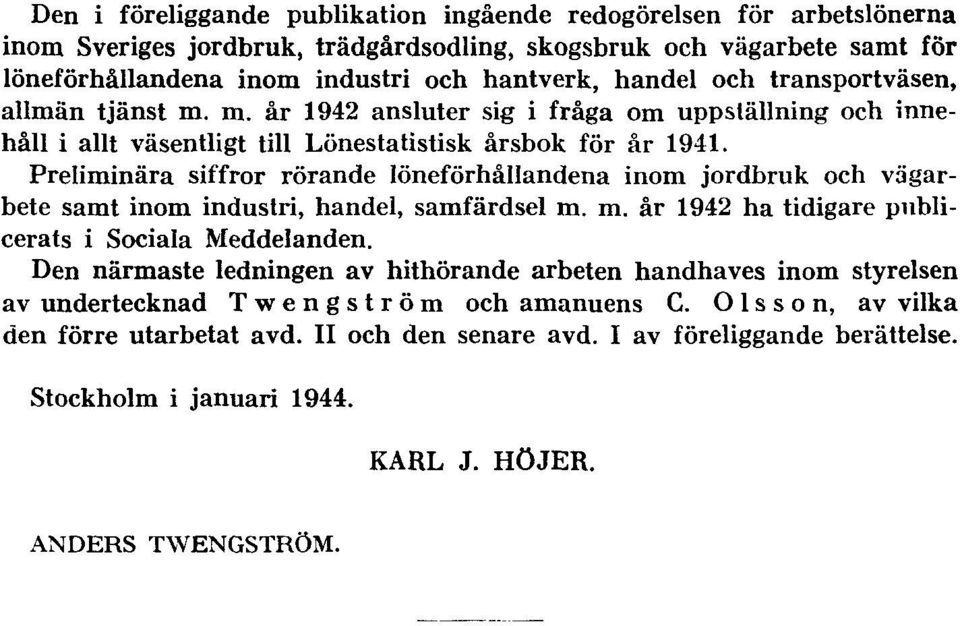 Preliminära siffror rörande löneförhållandena inom jordbruk och vägarbete samt inom industri, handel, samfärdsel m. m. år 1942 ha tidigare publicerats i Sociala Meddelanden.