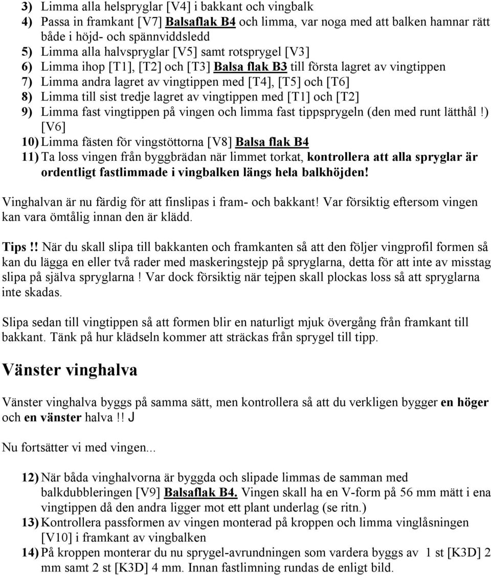 av vingtippen med [T1] och [T2] 9) Limma fast vingtippen på vingen och limma fast tippsprygeln (den med runt lätthål!