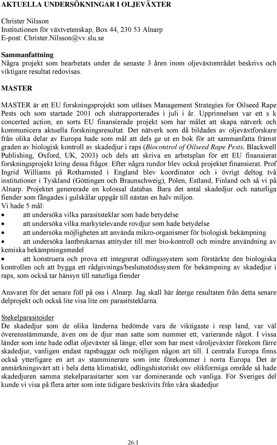 MASTER MASTER är ett EU forskningsprojekt som utläses Management Strategies for Oilseed Rape Pests och som startade 2001 och slutrapporterades i juli i år.