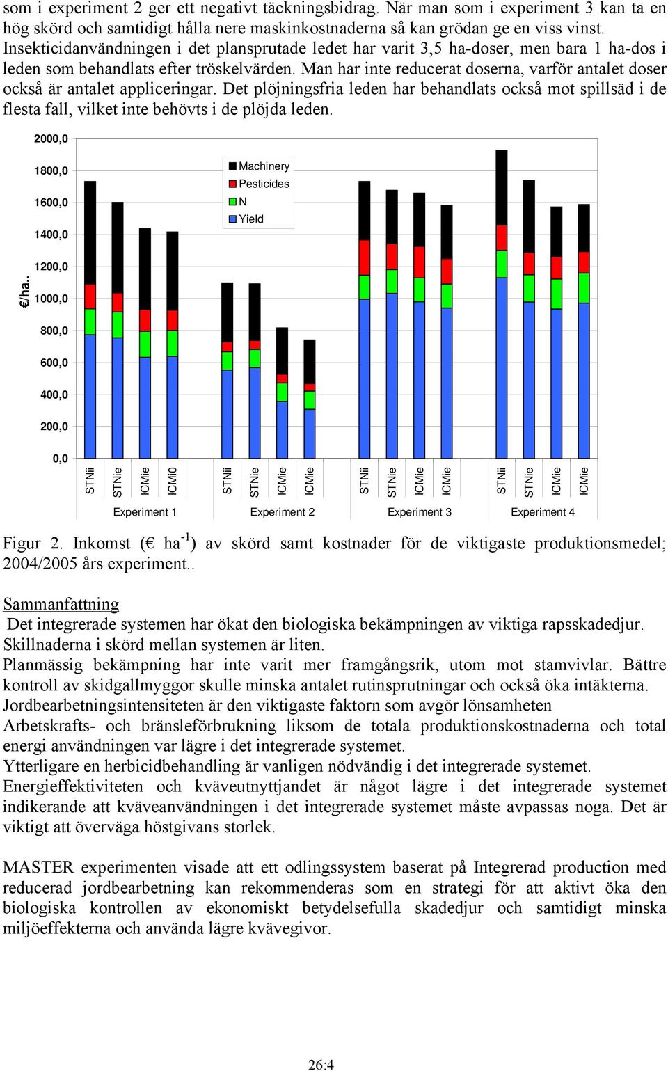 Man har inte reducerat doserna, varför antalet doser också är antalet appliceringar. Det plöjningsfria leden har behandlats också mot spillsäd i de flesta fall, vilket inte behövts i de plöjda leden.