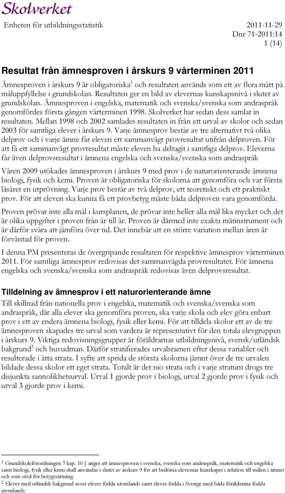 Skolverket har sedan dess samlat in resultaten. Mellan 1998 och 2002 samlades resultaten in från ett urval av skolor och sedan 2003 för samtliga elever i årskurs 9.