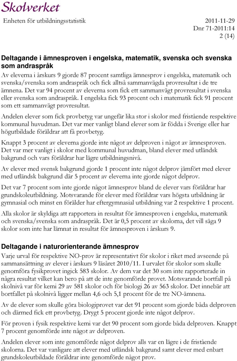 I engelska fick 93 procent och i matematik fick 91 procent som ett sammanvägt provresultat.