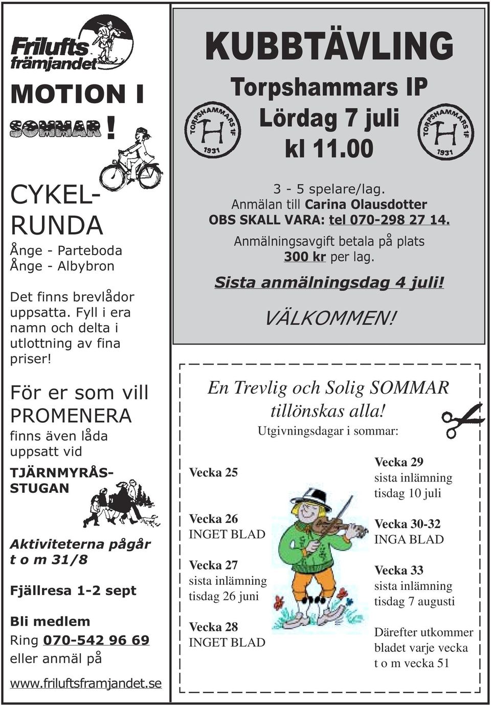 Anmälan till Carina Olausdotter OBS SKALL VARA: tel 070-298 27 14. Anmälningsavgift betala på plats 300 kr per lag. Sista anmälningsdag 4 juli! VÄLKOMMEN! En Trevlig och Solig SOMMAR tillönskas alla!