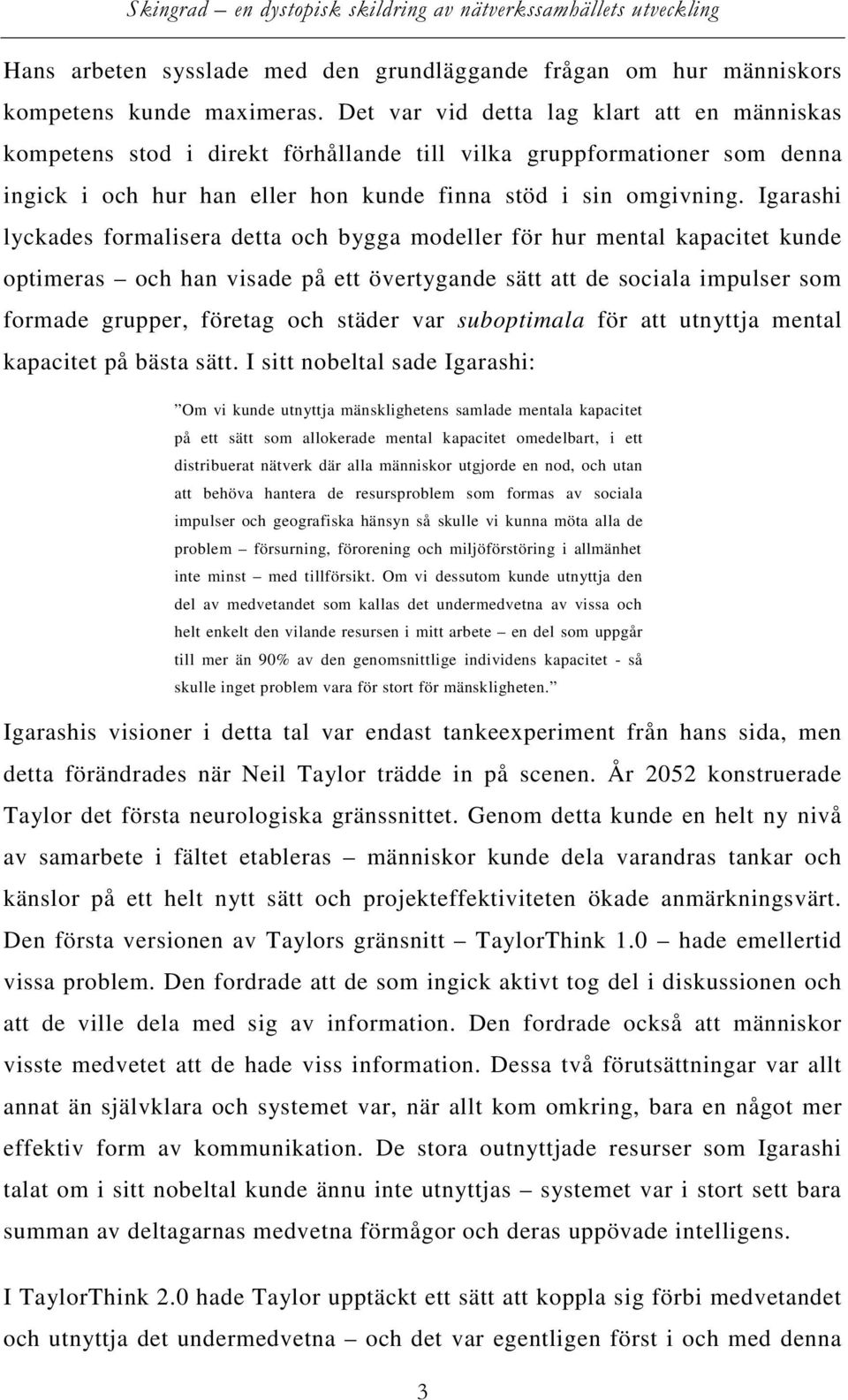 Igarashi lyckades formalisera detta och bygga modeller för hur mental kapacitet kunde optimeras och han visade på ett övertygande sätt att de sociala impulser som formade grupper, företag och städer