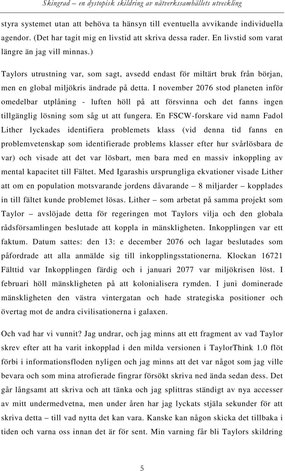 I november 2076 stod planeten inför omedelbar utplåning - luften höll på att försvinna och det fanns ingen tillgänglig lösning som såg ut att fungera.