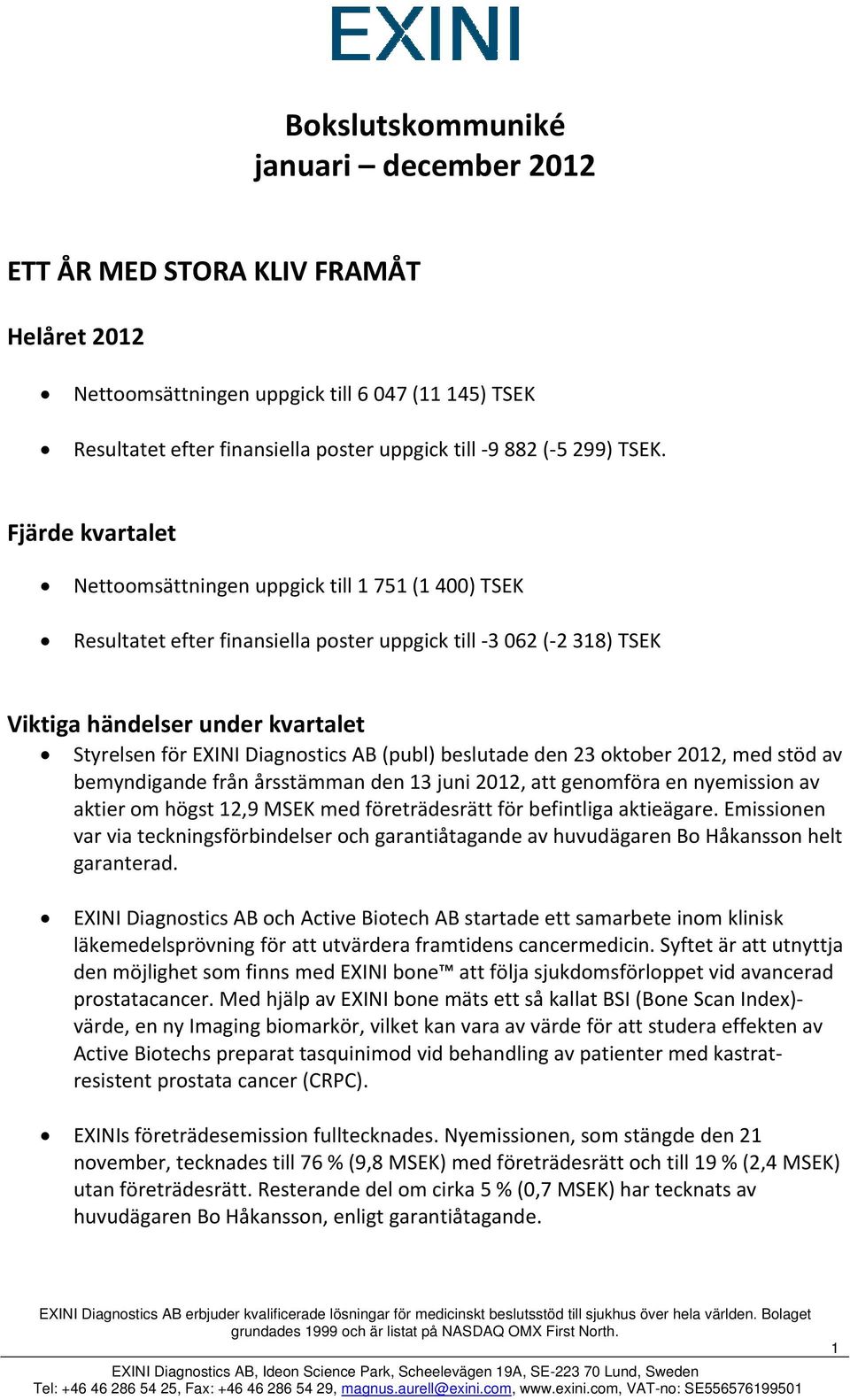 Diagnostics AB (publ) beslutade den 23 oktober 2012, med stöd av bemyndigande från årsstämman den 13 juni 2012, att genomföra en nyemission av aktier om högst 12,9 MSEK med företrädesrätt för