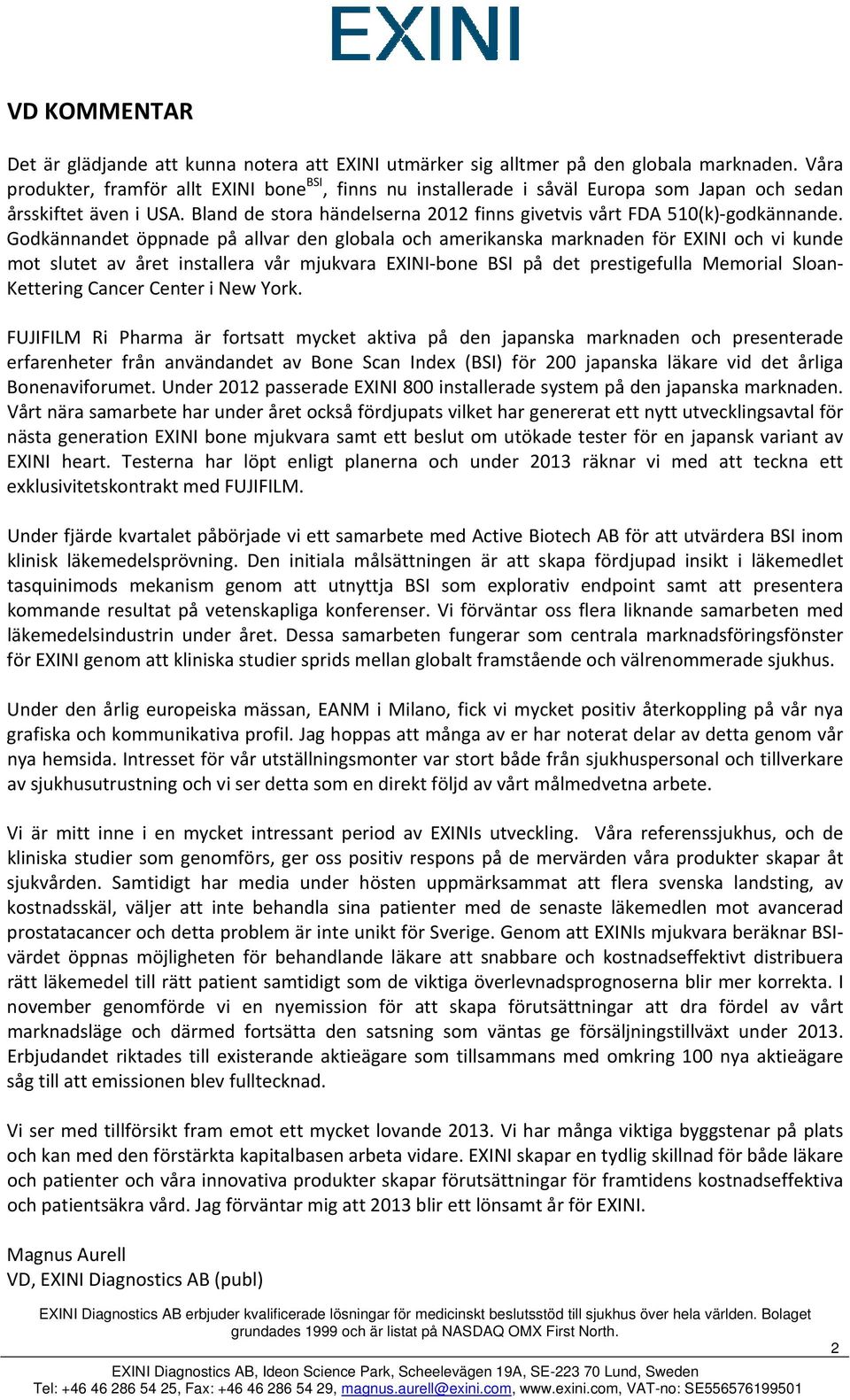 Godkännandet öppnade på allvar den globala och amerikanska marknaden för EXINI och vi kunde mot slutet av året installera vår mjukvara EXINI bone BSI på det prestigefulla Memorial Sloan Kettering