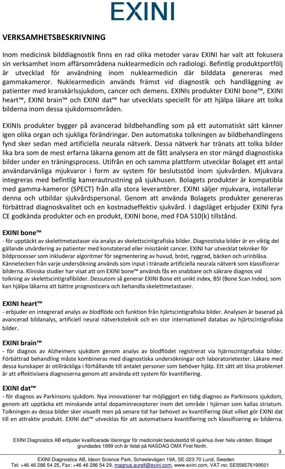 Nuklearmedicin används främst vid diagnostik och handläggning av patienter med kranskärlssjukdom, cancer och demens.