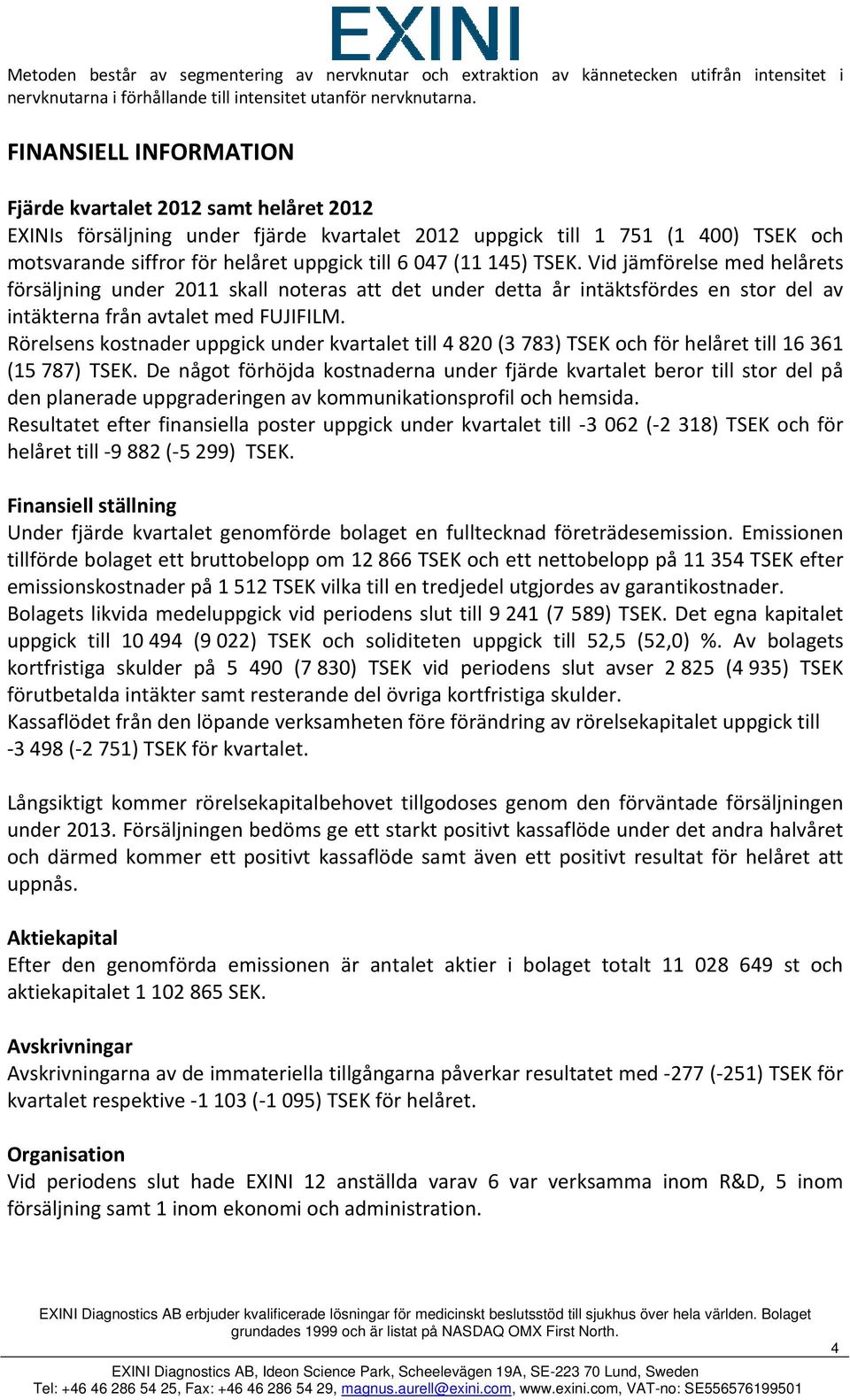 (11 145) TSEK. Vid jämförelse med helårets försäljning under 2011 skall noteras att det under detta år intäktsfördes en stor del av intäkterna från avtalet med FUJIFILM.