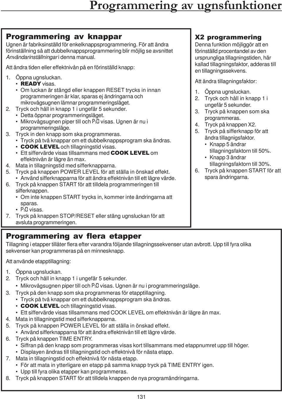 Öppna ugnsluckan. READY visas. Om luckan är stängd eller knappen RESET trycks in innan programmeringen är klar, sparas ej ändringarna och mikrovågsugnen lämnar programmeringsläget. 2.