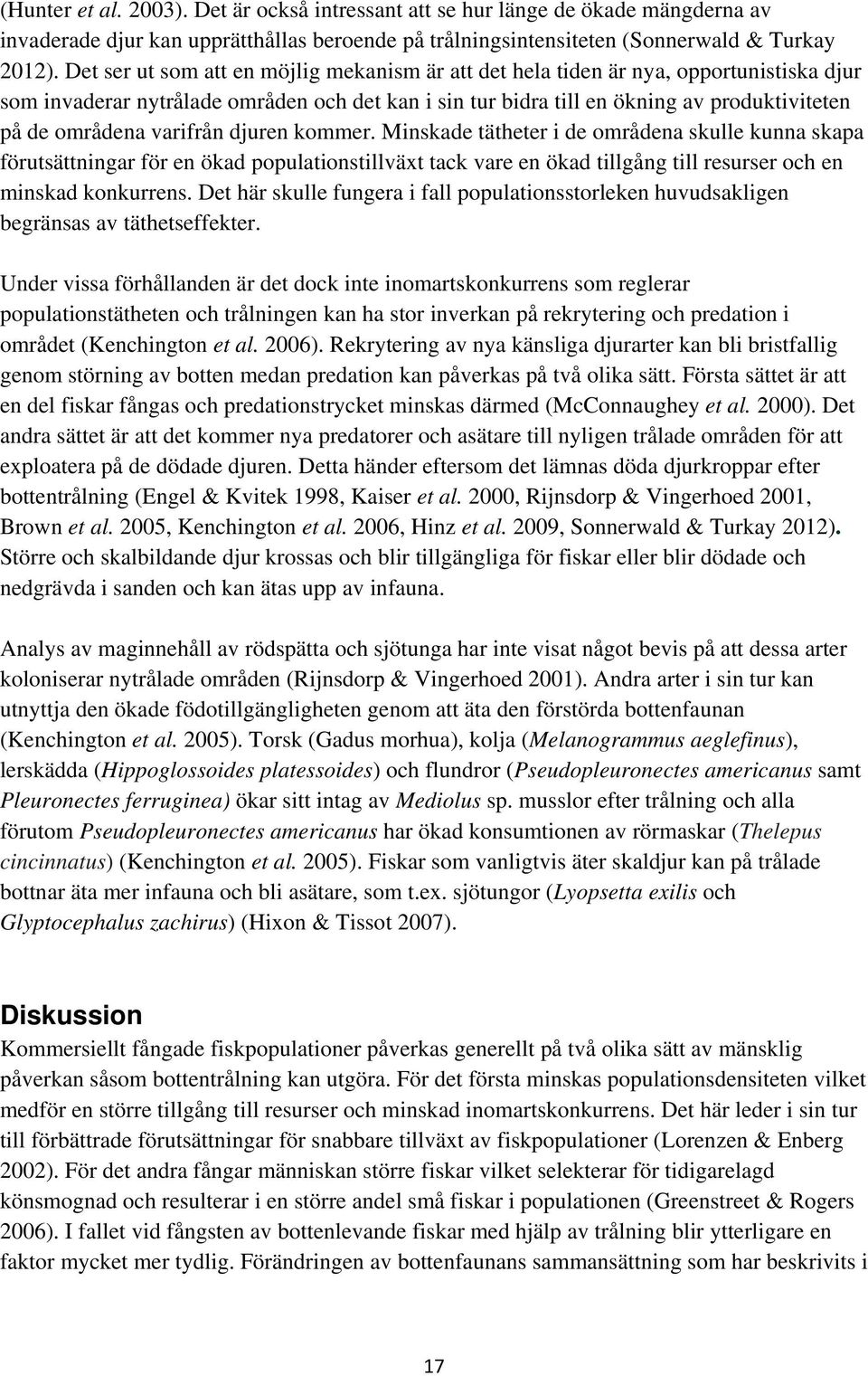 varifrån djuren kommer. Minskade tätheter i de områdena skulle kunna skapa förutsättningar för en ökad populationstillväxt tack vare en ökad tillgång till resurser och en minskad konkurrens.