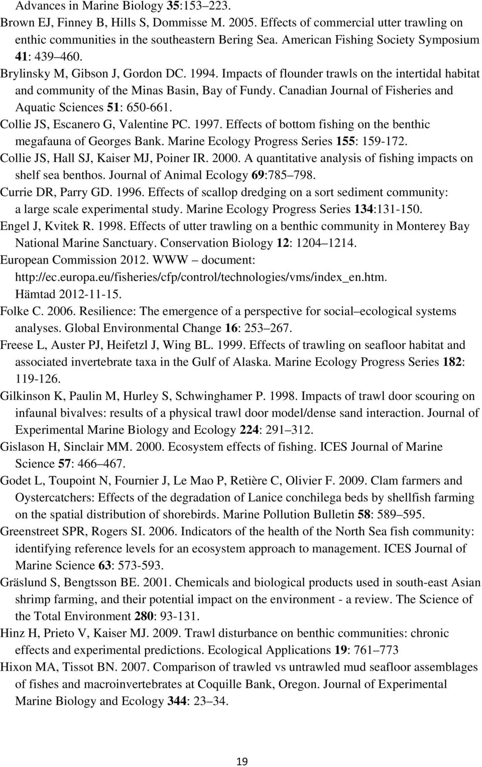 Canadian Journal of Fisheries and Aquatic Sciences 51: 650-661. Collie JS, Escanero G, Valentine PC. 1997. Effects of bottom fishing on the benthic megafauna of Georges Bank.