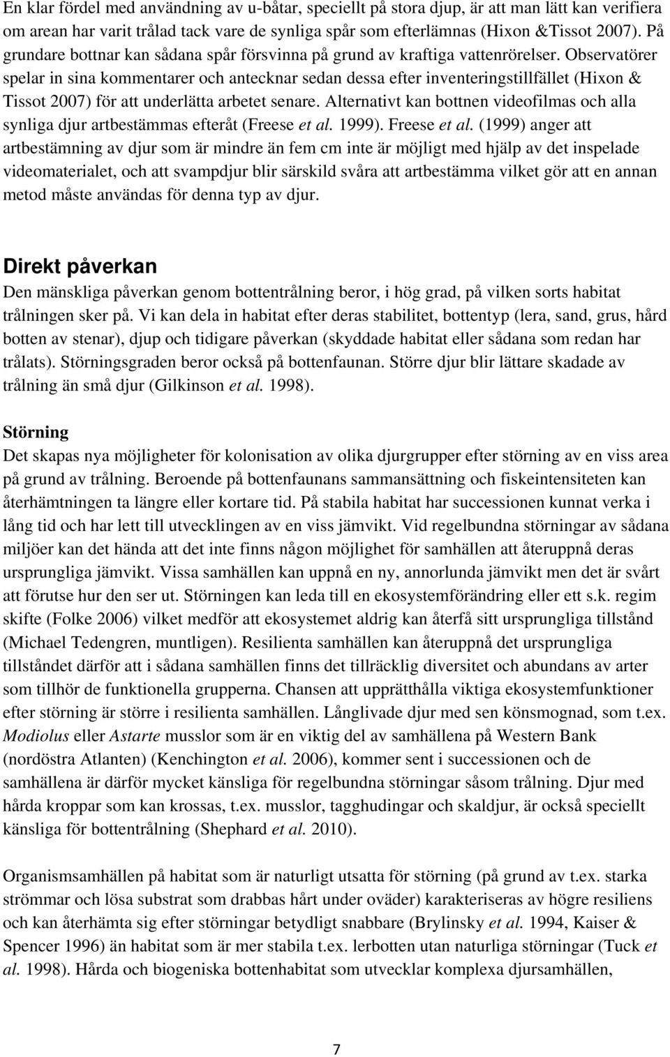 Observatörer spelar in sina kommentarer och antecknar sedan dessa efter inventeringstillfället (Hixon & Tissot 2007) för att underlätta arbetet senare.