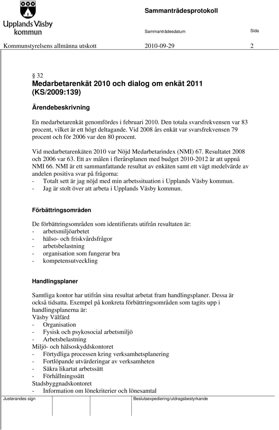 Vid medarbetarenkäten 2010 var Nöjd Medarbetarindex (NMI) 67. Resultatet 2008 och 2006 var 63. Ett av målen i flerårsplanen med budget 2010-2012 är att uppnå NMI 66.