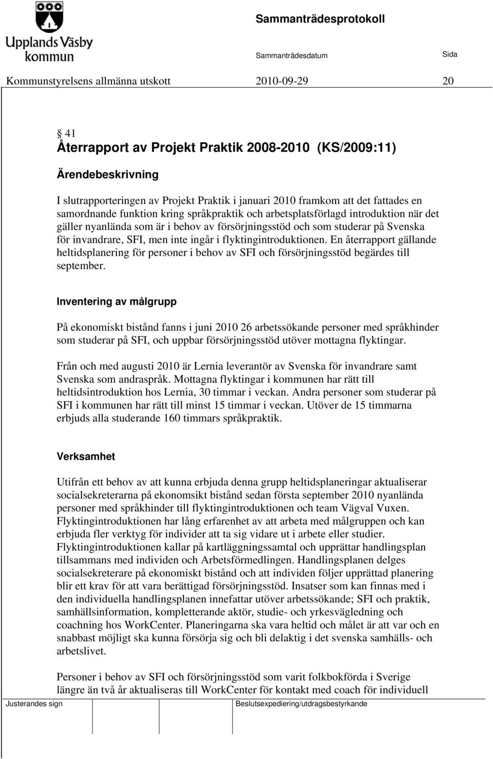 men inte ingår i flyktingintroduktionen. En återrapport gällande heltidsplanering för personer i behov av SFI och försörjningsstöd begärdes till september.