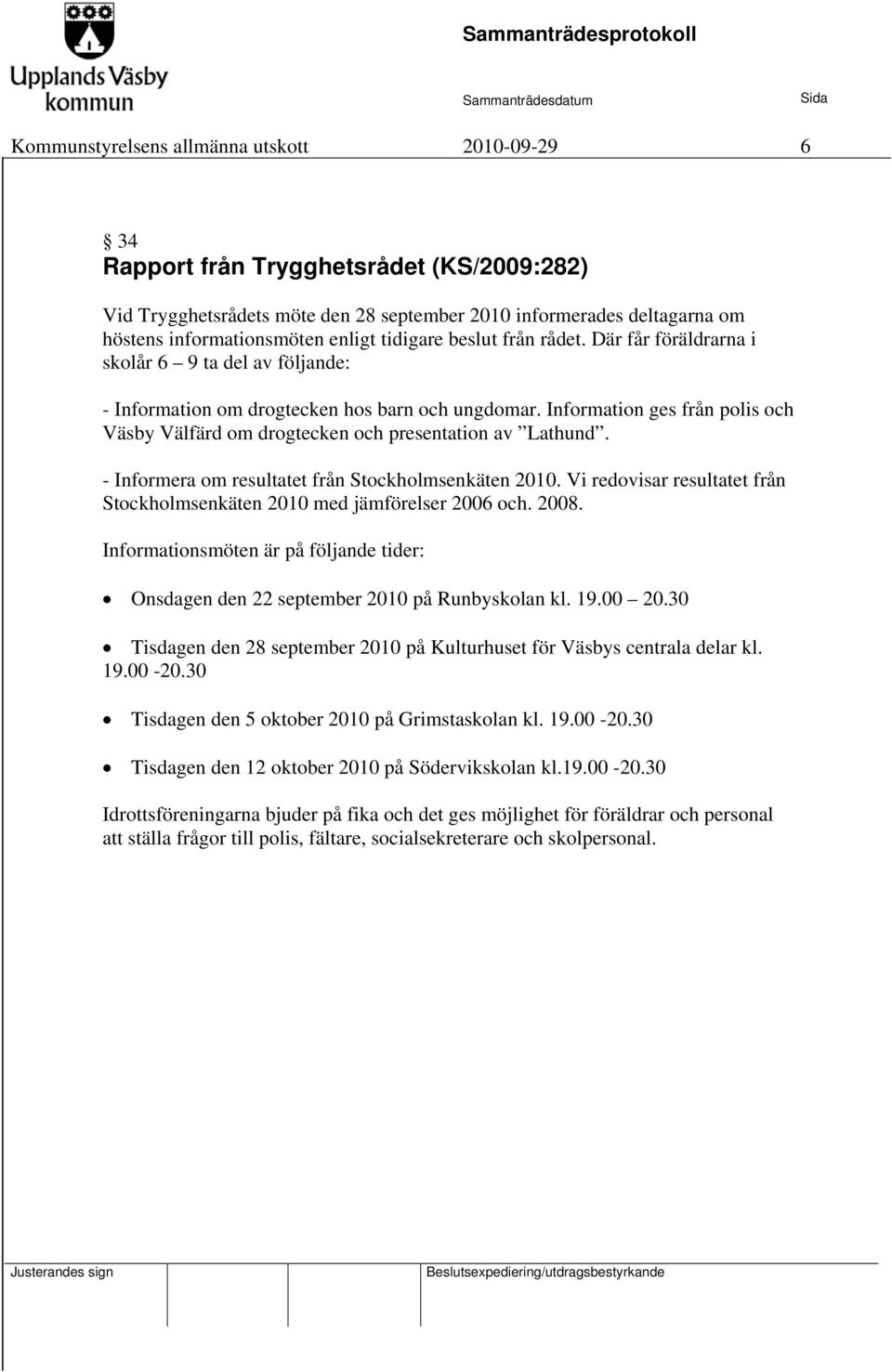 Information ges från polis och Väsby Välfärd om drogtecken och presentation av Lathund. - Informera om resultatet från Stockholmsenkäten 2010.
