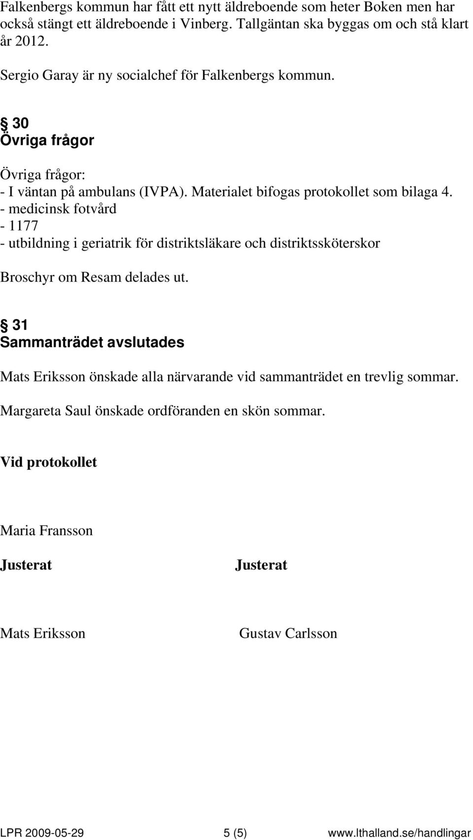 - medicinsk fotvård - 1177 - utbildning i geriatrik för distriktsläkare och distriktssköterskor Broschyr om Resam delades ut.