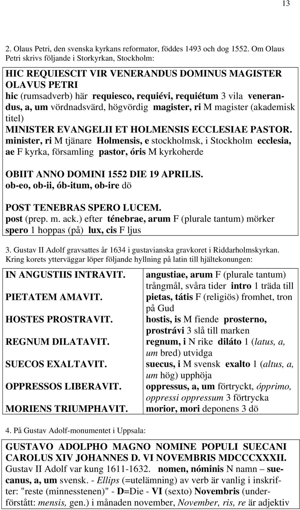 vördnadsvärd, högvördig magister, ri M magister (akademisk titel) MINISTER EVANGELII ET HOLMENSIS ECCLESIAE PASTOR.