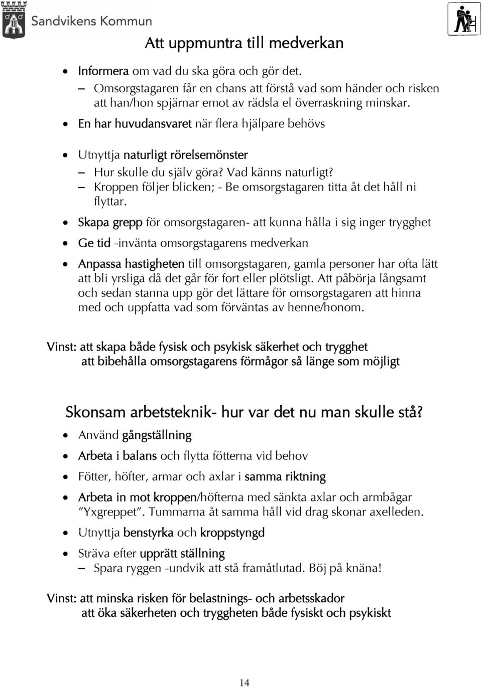 Kroppen följer blicken; - Be omsorgstagaren titta åt det håll ni flyttar.