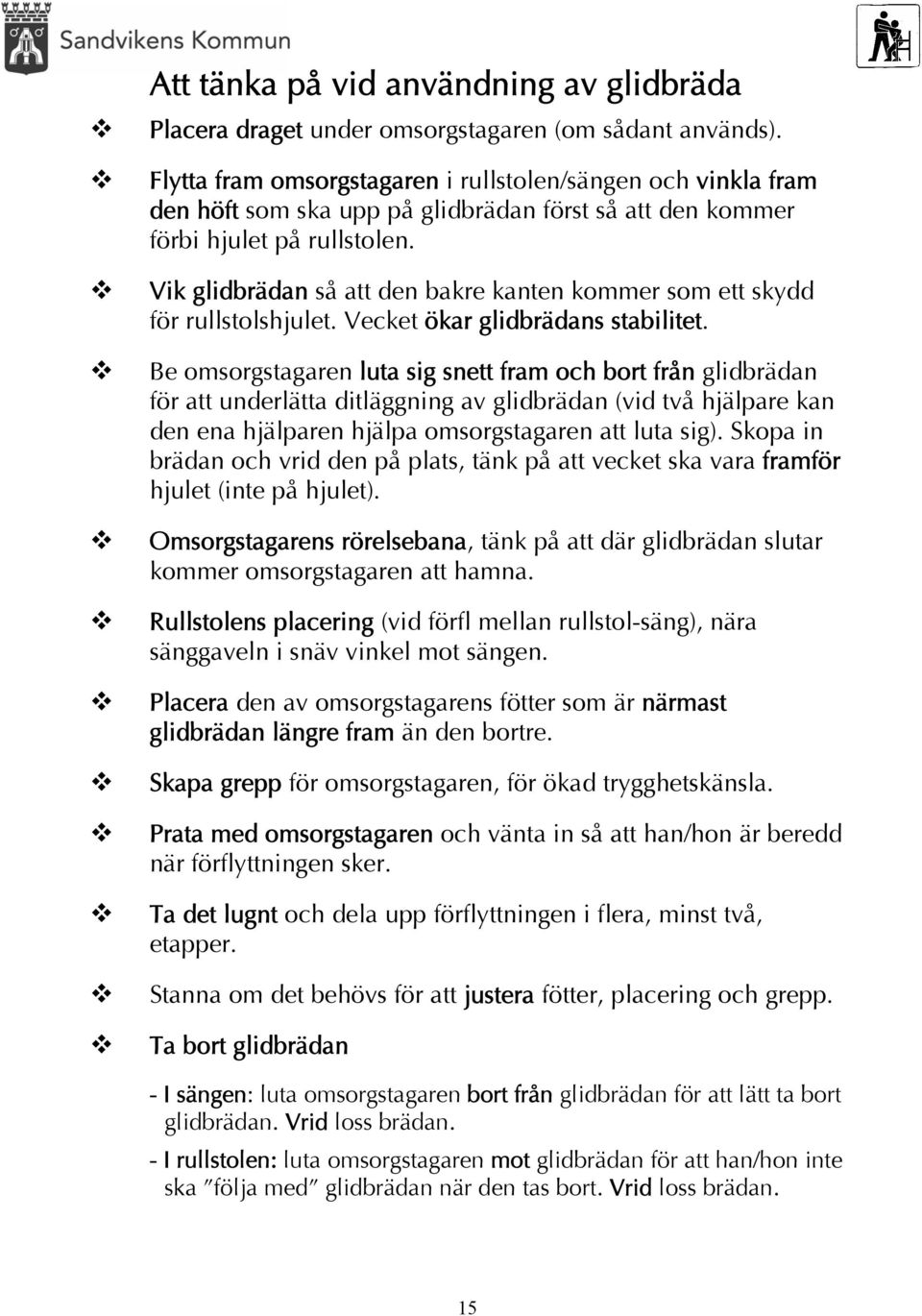 Vik glidbrädan så att den bakre kanten kommer som ett skydd för rullstolshjulet. Vecket ökar glidbrädans stabilitet.