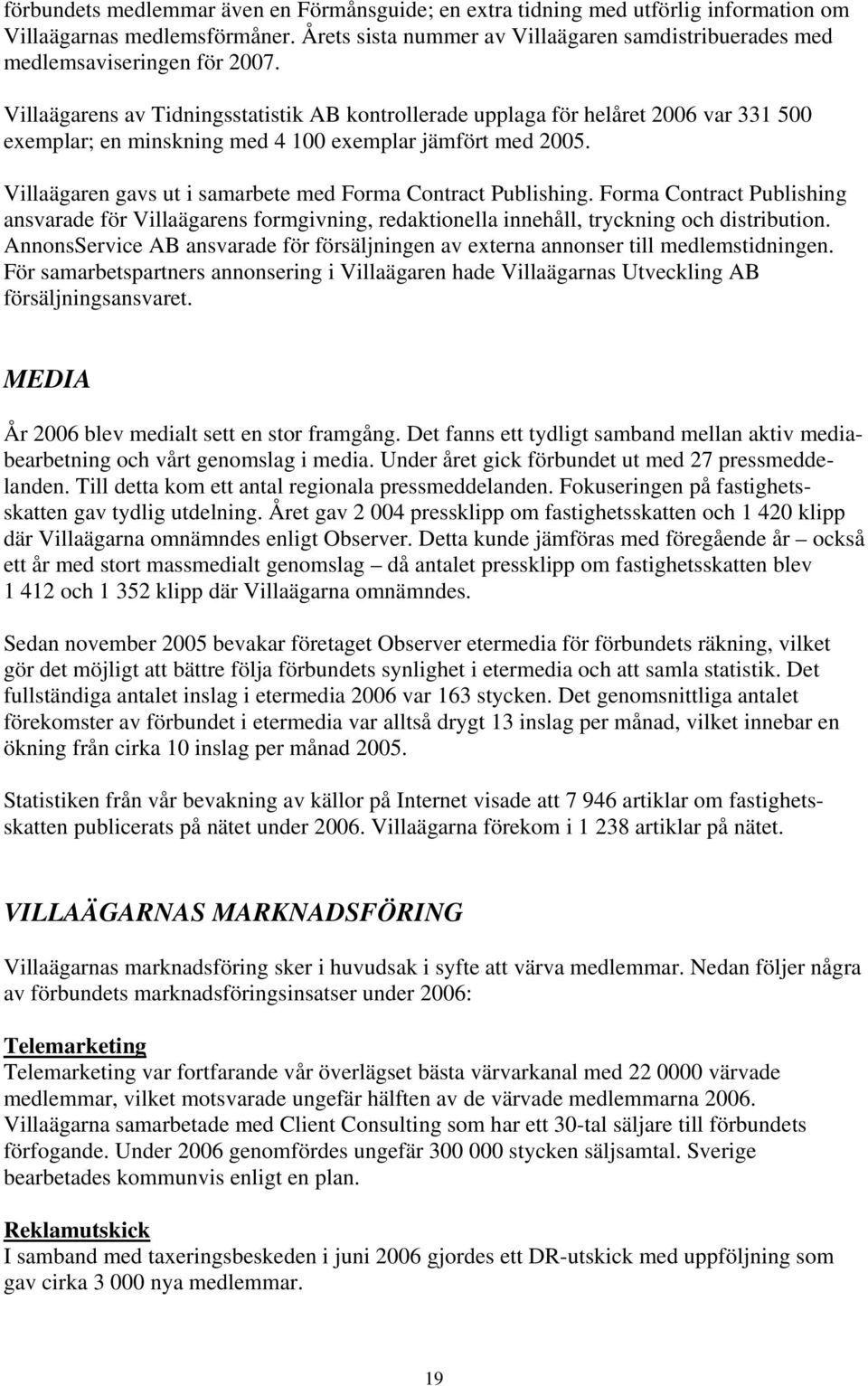 Villaägarens av Tidningsstatistik AB kontrollerade upplaga för helåret 2006 var 331 500 exemplar; en minskning med 4 100 exemplar jämfört med 2005.