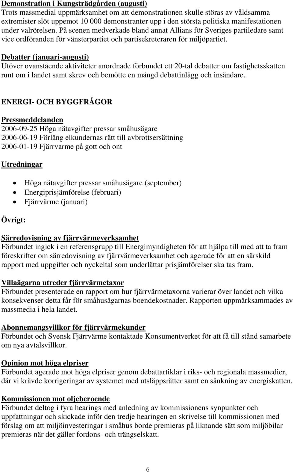 Debatter (januari-augusti) Utöver ovanstående aktiviteter anordnade förbundet ett 20-tal debatter om fastighetsskatten runt om i landet samt skrev och bemötte en mängd debattinlägg och insändare.